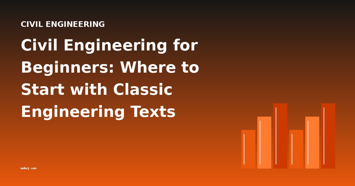 Civil Engineering for Beginners: Where to Start with Classic Engineering Texts
